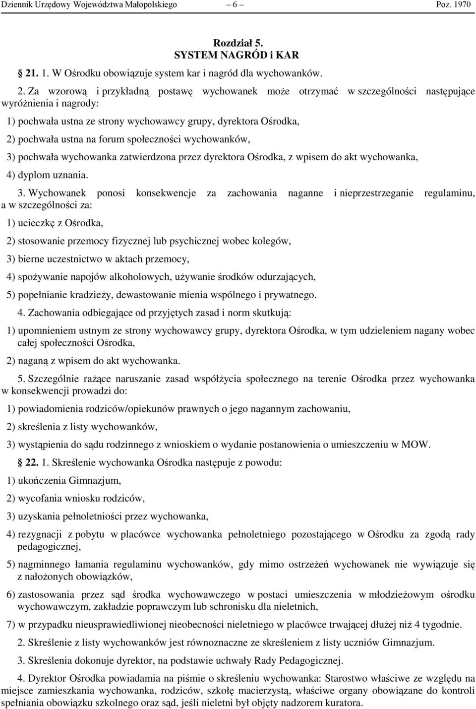 Za wzorową i przykładną postawę wychowanek może otrzymać w szczególności następujące wyróżnienia i nagrody: 1) pochwała ustna ze strony wychowawcy grupy, dyrektora Ośrodka, 2) pochwała ustna na forum