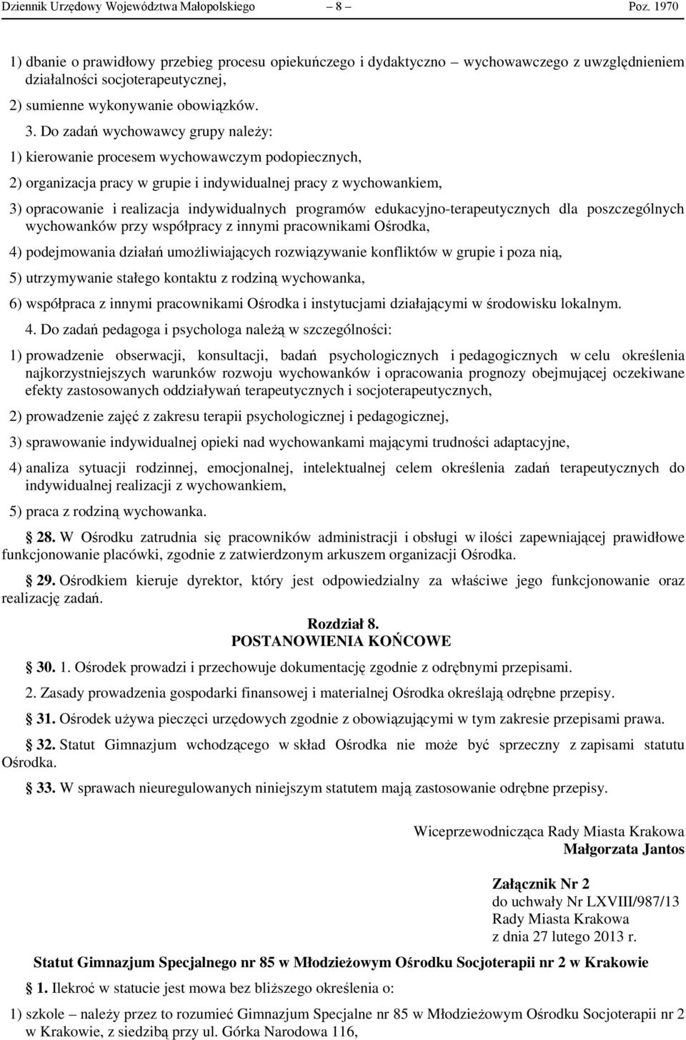 Do zadań wychowawcy grupy należy: 1) kierowanie procesem wychowawczym podopiecznych, 2) organizacja pracy w grupie i indywidualnej pracy z wychowankiem, 3) opracowanie i realizacja indywidualnych