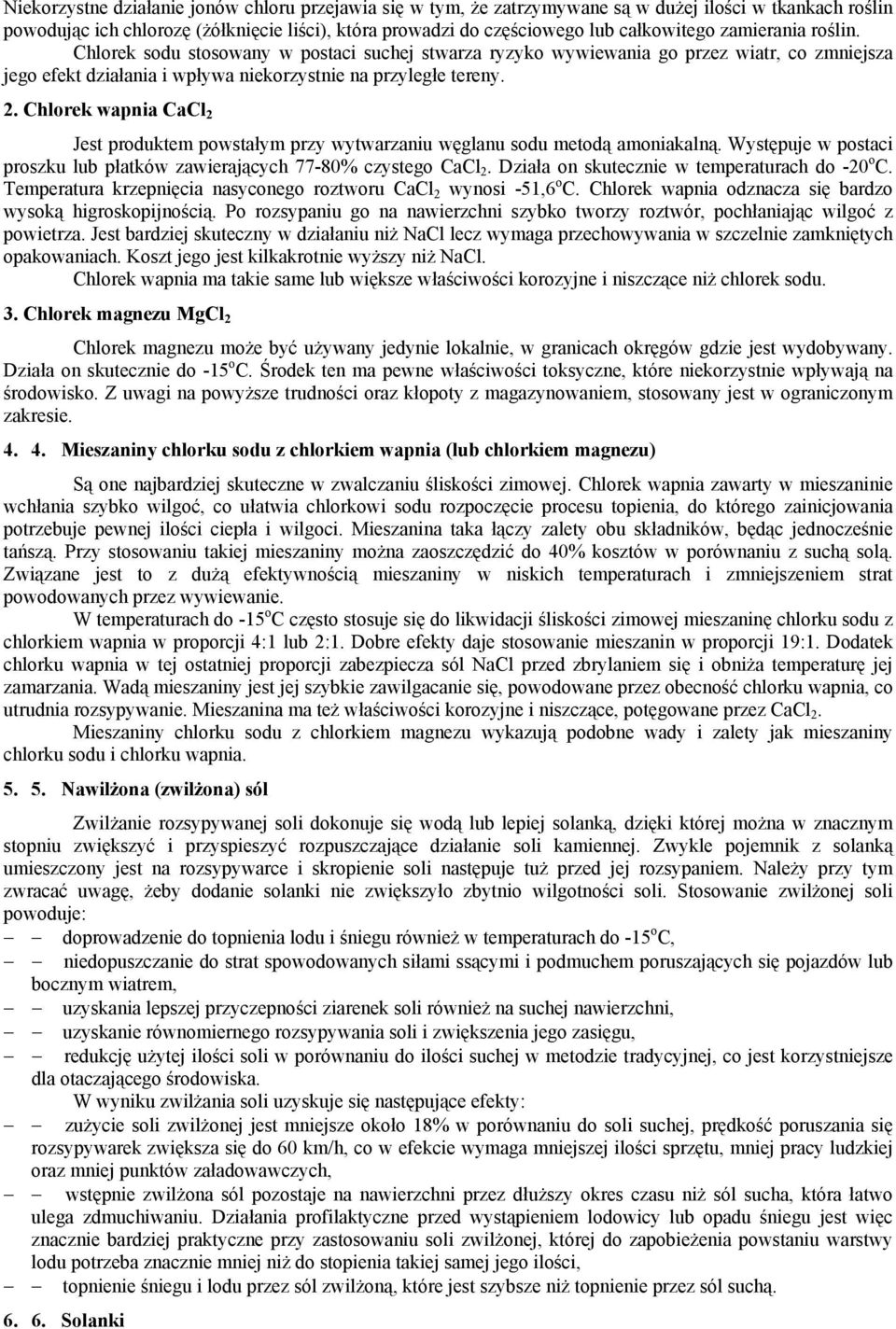 Chlorek wapnia CaCl 2 Jest produktem powstałym przy wytwarzaniu węglanu sodu metodą amoniakalną. Występuje w postaci proszku lub płatków zawierających 77-80% czystego CaCl 2.