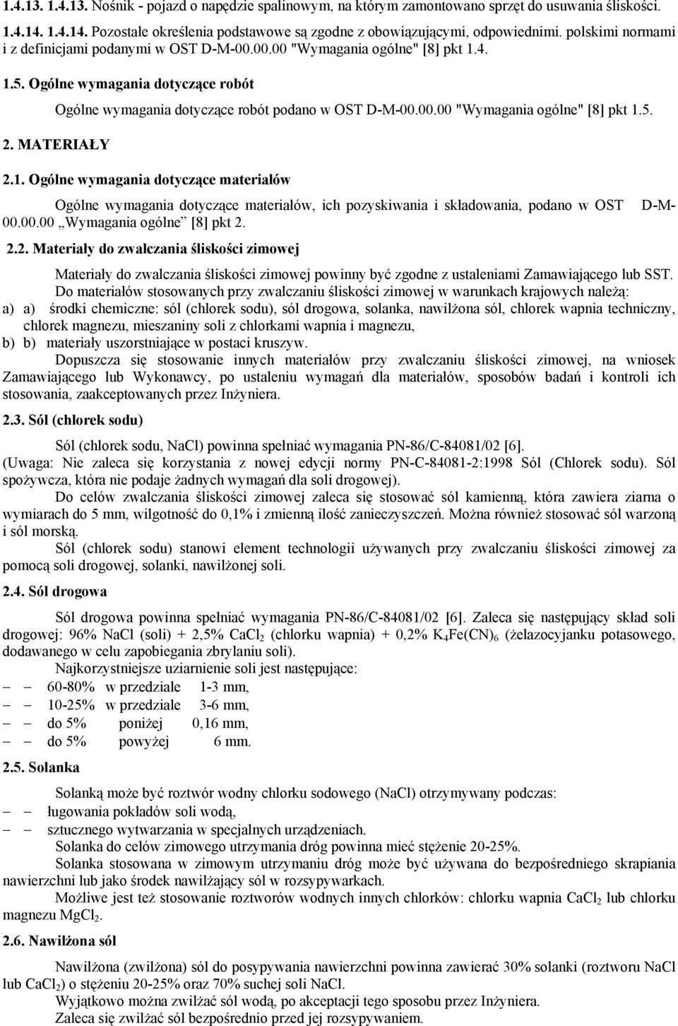 MATERIAŁY 2.1. Ogólne wymagania dotyczące materiałów Ogólne wymagania dotyczące materiałów, ich pozyskiwania i składowania, podano w OST D-M- 00.00.00 Wymagania ogólne [8] pkt 2. 2.2. Materiały do zwalczania śliskości zimowej Materiały do zwalczania śliskości zimowej powinny być zgodne z ustaleniami Zamawiającego lub SST.