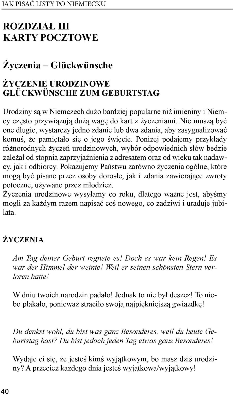 Poniżej podajemy przykłady różnorodnych życzeń urodzinowych, wybór odpowiednich słów będzie zależał od stopnia zaprzyjaźnienia z adresatem oraz od wieku tak nadawcy, jak i odbiorcy.