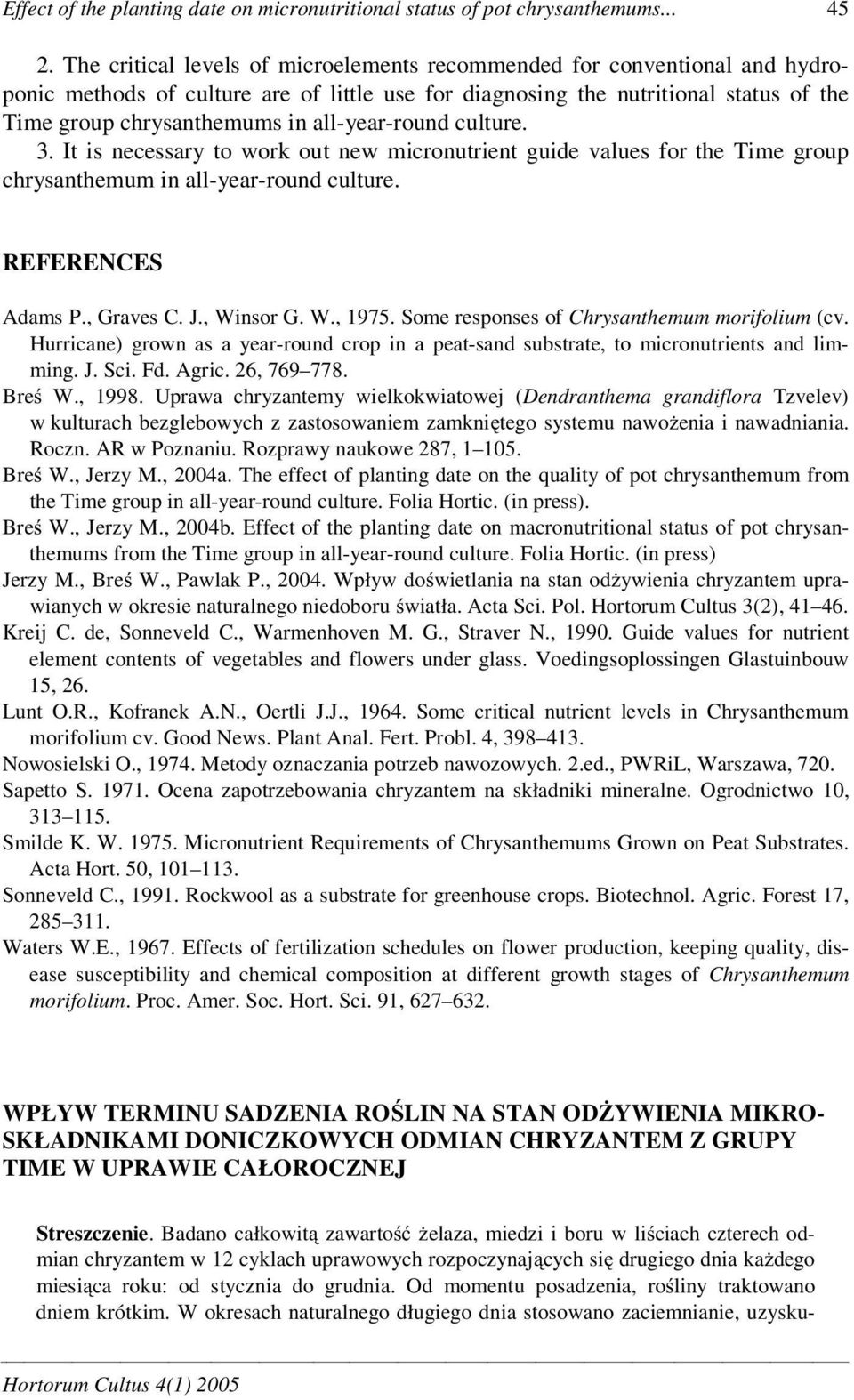 all-year-round culture. 3. It is necessary to work out new micronutrient guide values for the Time group chrysanthemum in all-year-round culture. REFERENCES Adams P., Graves C. J., Winsor G. W., 1975.