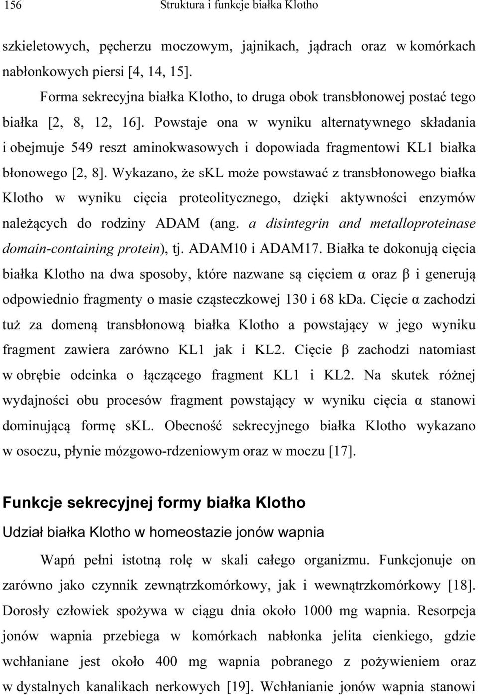 Powstaje ona w wyniku alternatywnego składania i obejmuje 549 reszt aminokwasowych i dopowiada fragmentowi KL1 białka błonowego [2, 8].