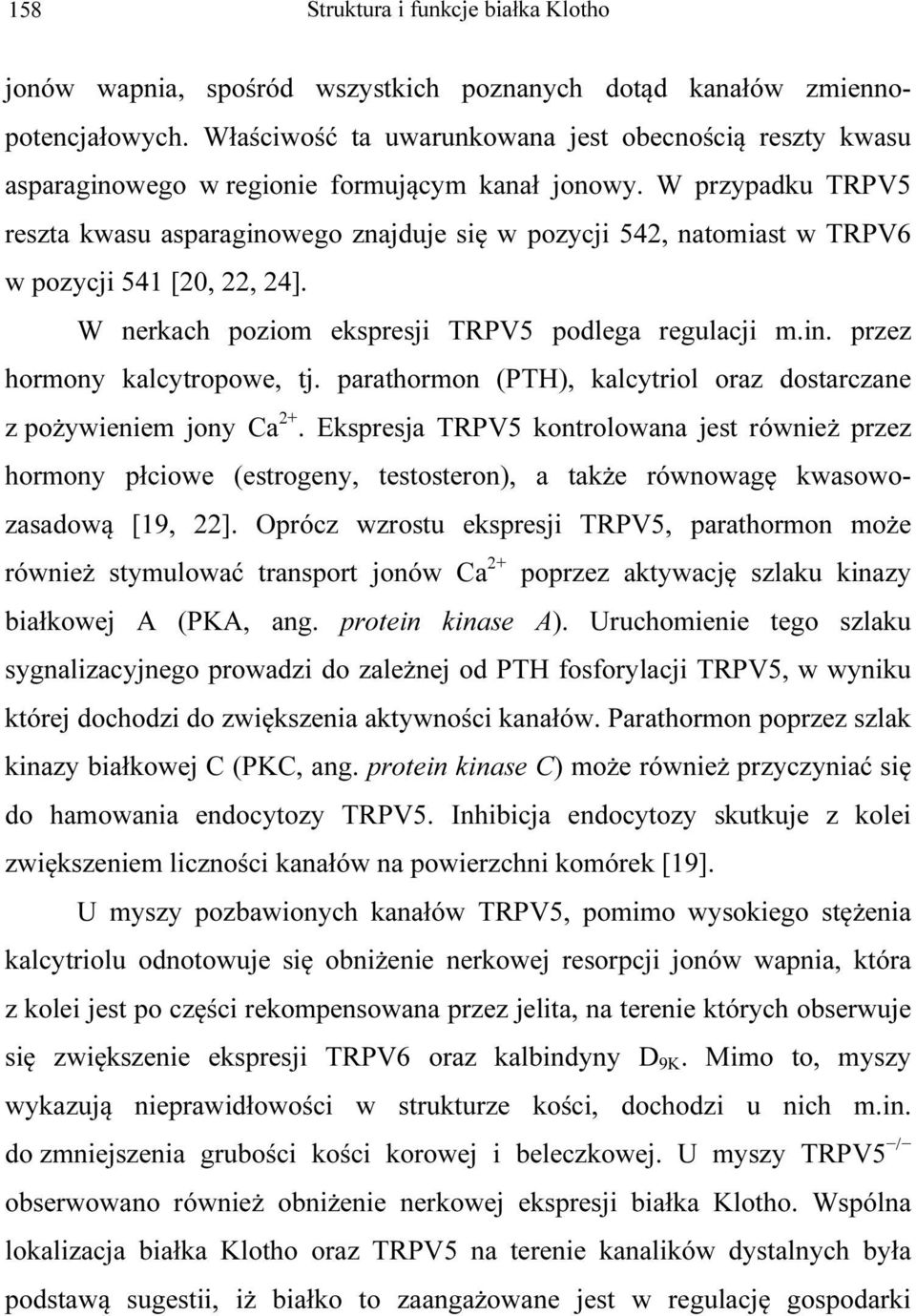 W przypadku TRPV5 reszta kwasu asparaginowego znajduje się w pozycji 542, natomiast w TRPV6 w pozycji 541 [20, 22, 24]. W nerkach poziom ekspresji TRPV5 podlega regulacji m.in. przez hormony kalcytropowe, tj.