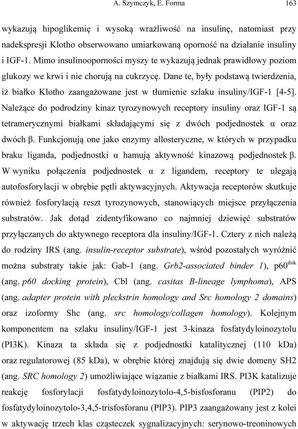 Dane te, były podstawą twierdzenia, iż białko Klotho zaangażowane jest w tłumienie szlaku insuliny/igf-1 [4-5].