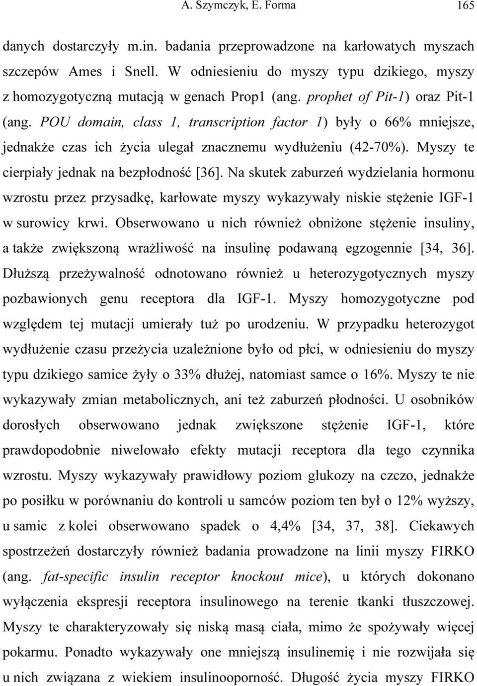 POU domain, class 1, transcription factor 1) były o 66% mniejsze, jednakże czas ich życia ulegał znacznemu wydłużeniu (42-70%). Myszy te cierpiały jednak na bezpłodność [36].