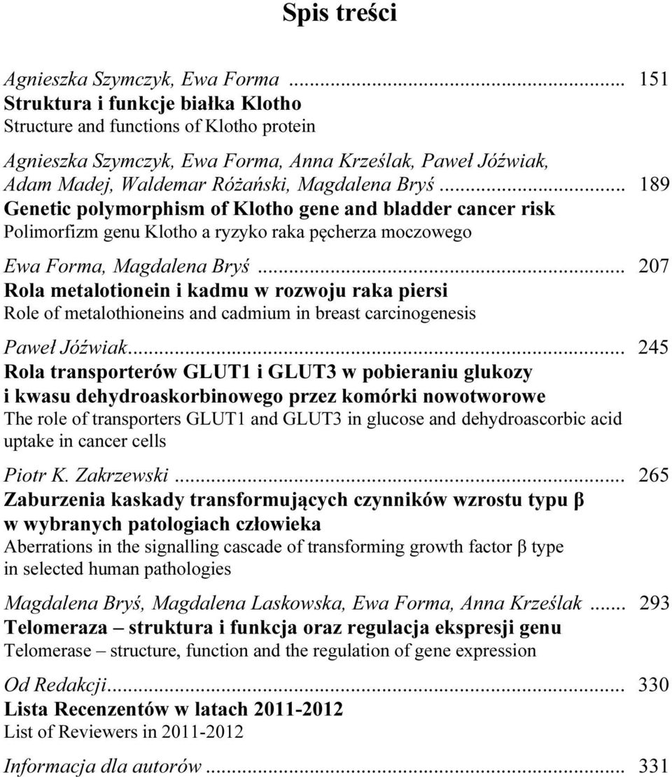 .. 189 Genetic polymorphism of Klotho gene and bladder cancer risk Polimorfizm genu Klotho a ryzyko raka pęcherza moczowego Ewa Forma, Magdalena Bryś.