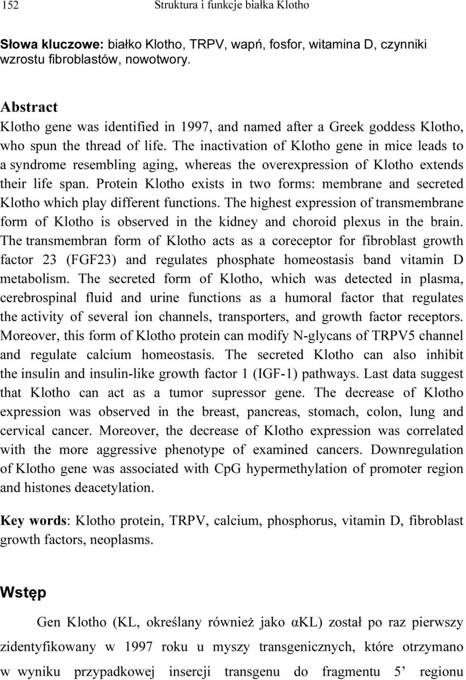 The inactivation of Klotho gene in mice leads to a syndrome resembling aging, whereas the overexpression of Klotho extends their life span.