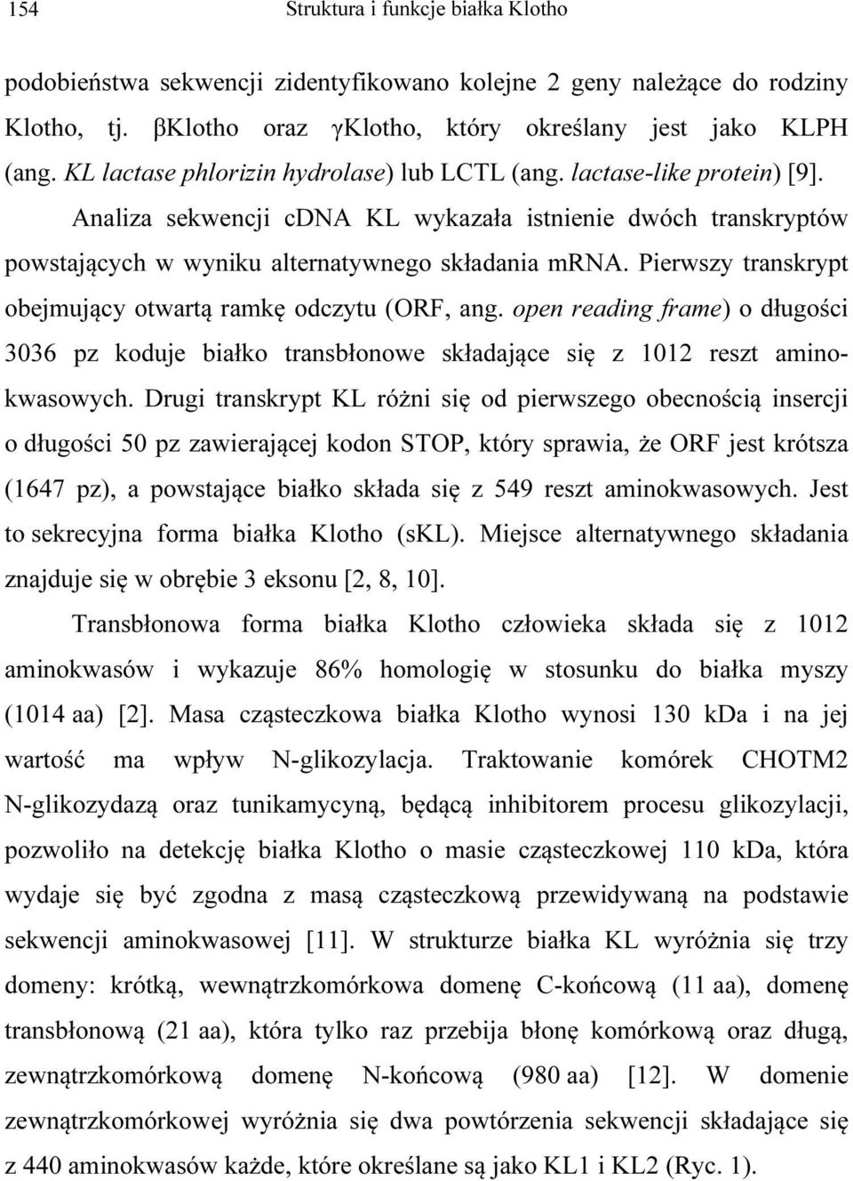 Pierwszy transkrypt obejmujący otwartą ramkę odczytu (ORF, ang. open reading frame) o długości 3036 pz koduje białko transbłonowe składające się z 1012 reszt aminokwasowych.