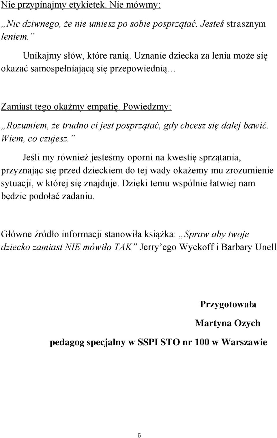 Wiem, co czujesz. Jeśli my również jesteśmy oporni na kwestię sprzątania, przyznając się przed dzieckiem do tej wady okażemy mu zrozumienie sytuacji, w której się znajduje.