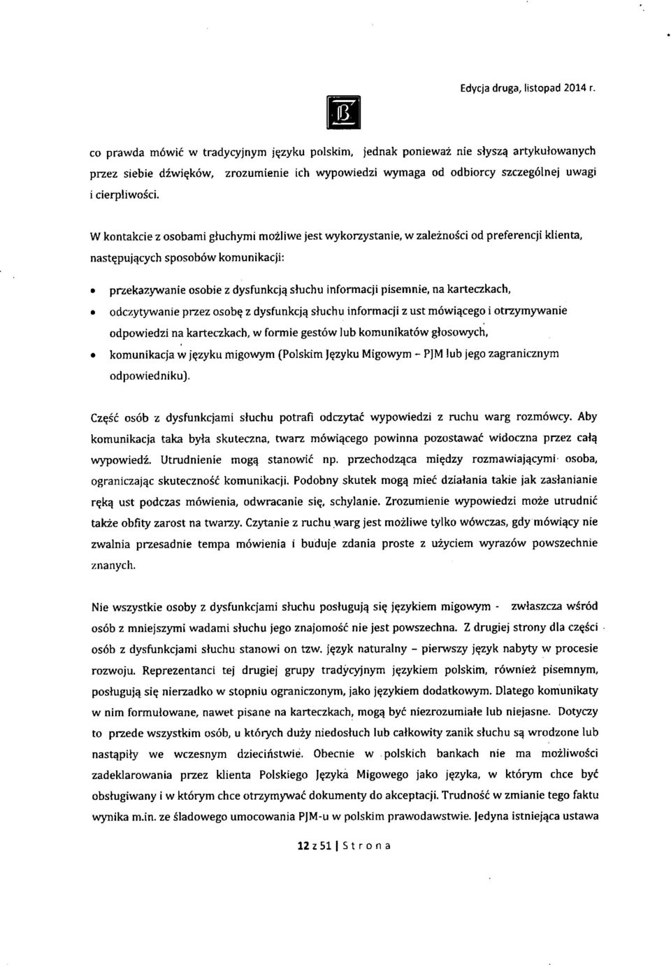 W kontakcie z osobami gluchymi mozliwe jest wykorzystanie, w zaleznosci od preferencji klienta, nast^pujqcych sposobow komunikacji: przekazywanie osobie z dysfunkcjq stuchu informacji pisemnie, na