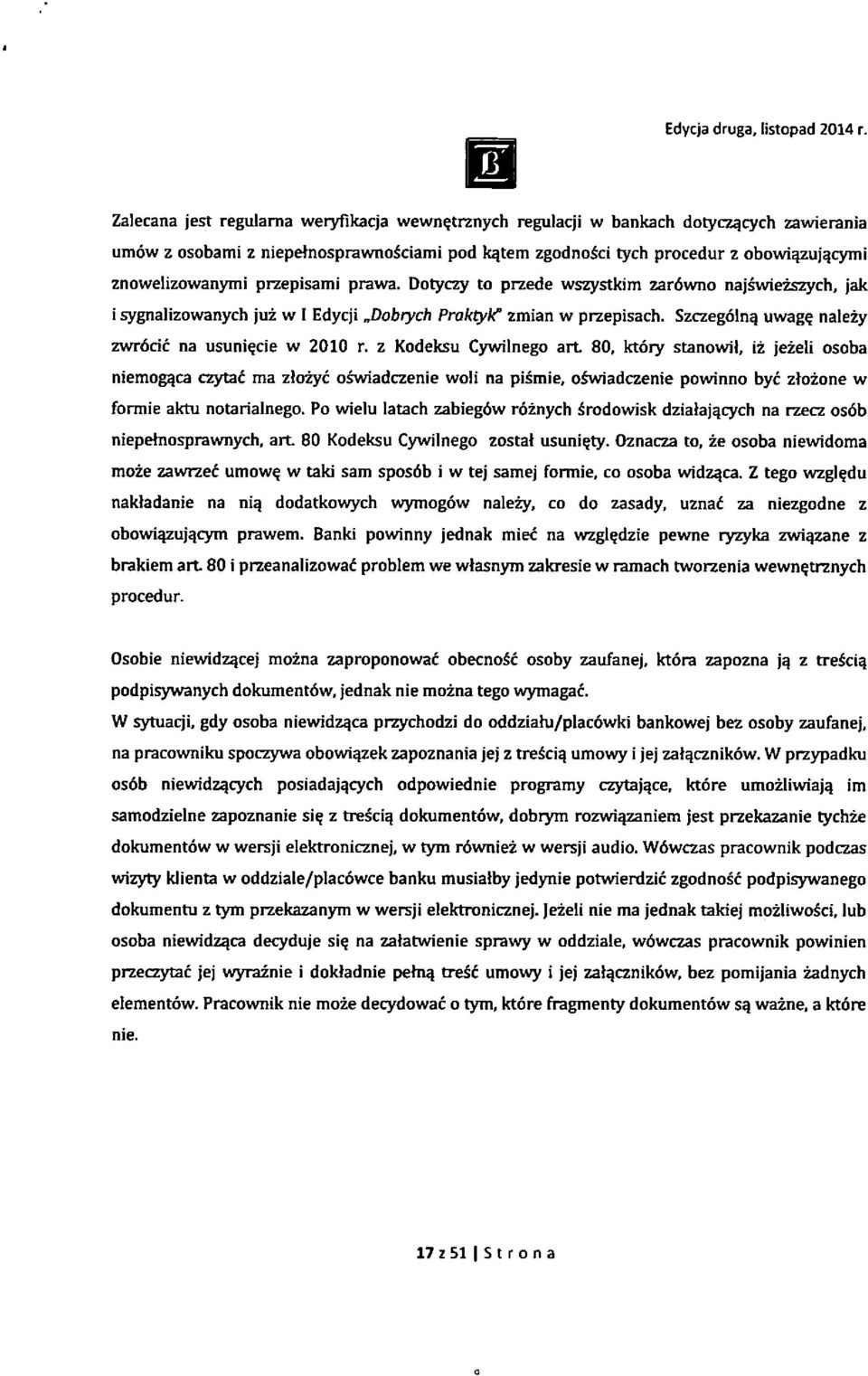 z Kodeksu Cywilnego art. 80, ktory stanowil, iz jezeli osoba niemogqca czyta^ ma zlozyc oswiadczenie woli na pi^mie, o^adczenie powinno bye z^ozone w formie aktu notarialnego.