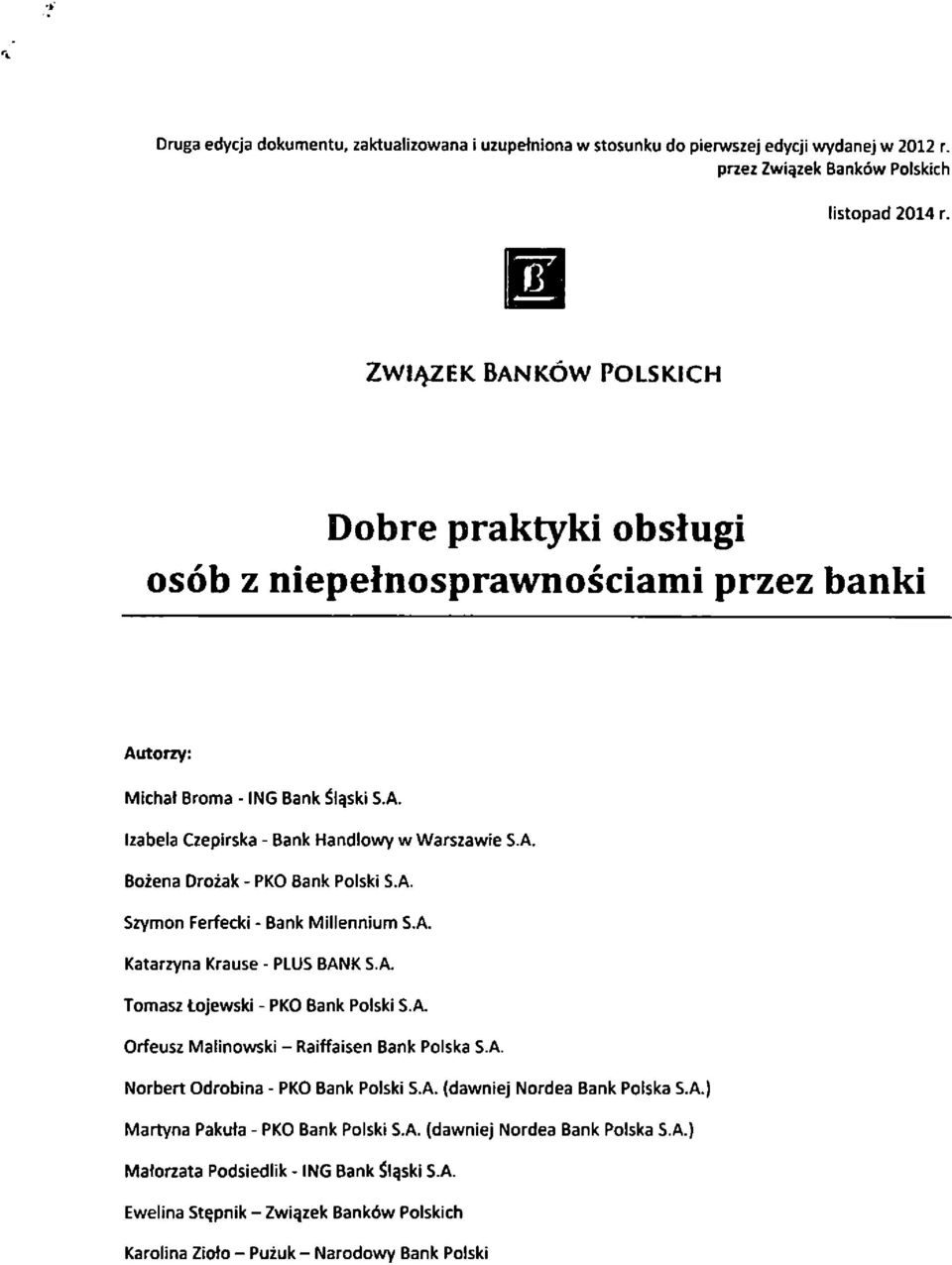 A. Szymon Ferfecki - Bank Millennium S.A. Katarzvna Krause - PLUS BANK S.A. Tomasz tojewski - PKO Bank Polski S.A. Orfeusz Malinowski - Raiffaisen Bank Polska S.A. Norbert Odrobina - PKO Bank Polski S.