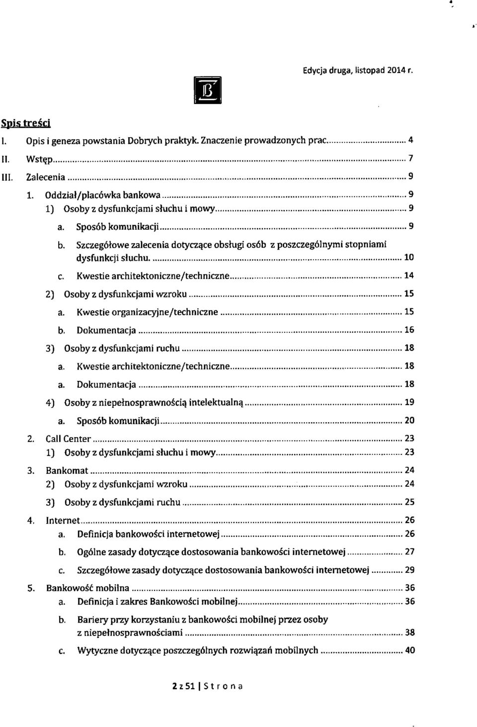 Kwestie organizaq^ne/techniczne 15 b. Dokumentacja 16 3) Osoby z dysfunkcjami ruchu 18 a. Kwestie architektoniczne/techniczne 18 a. Dokumentacja 18 4) Osoby z niepejnosprawno^ciq intelektualnq 19 a.