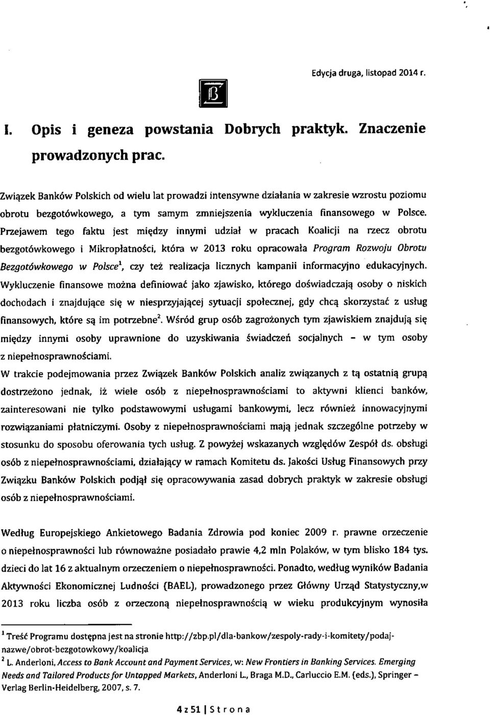 Przejawem tego faktu jest mi^dzy innymi udzial w pracach Koalicji na rzecz obrotu bezgot6wkowego i MikroplatnoSci, ktora w 2013 roku opracowata Program Rozwoju Obrotu Bezgotdwkowego w Polsce^, czy