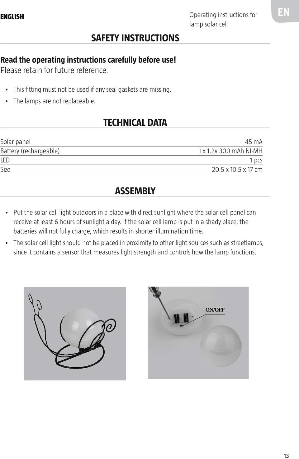 5 x 17 cm assembly Put the solar cell light outdoors in a place with direct sunlight where the solar cell panel can receive at least 6 hours of sunlight a day.