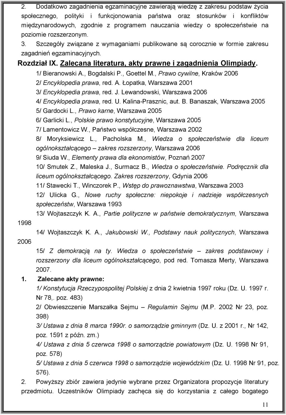 Zalecana literatura, akty prawne i zagadnienia Olimpiady. 1998 2006 1/ Bieranowski A., Bogdalski P., Goettel M., Prawo cywilne, Kraków 2006 2/ Encyklopedia prawa, red. A. Łopatka, Warszawa 2001 3/ Encyklopedia prawa, red.