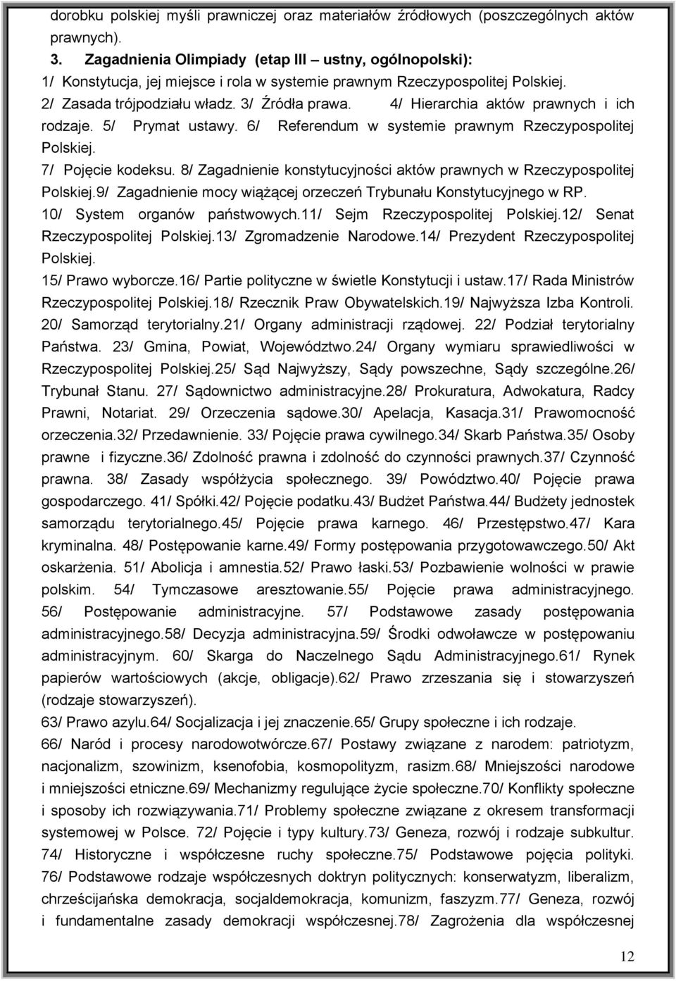 4/ Hierarchia aktów prawnych i ich rodzaje. 5/ Prymat ustawy. 6/ Referendum w systemie prawnym Rzeczypospolitej Polskiej. 7/ Pojęcie kodeksu.