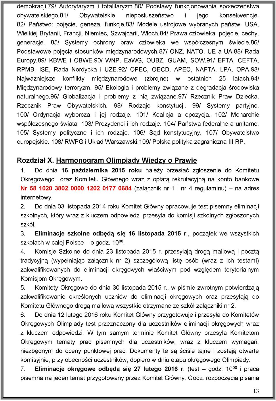 85/ Systemy ochrony praw człowieka we współczesnym świecie.86/ Podstawowe pojęcia stosunków międzynarodowych.87/ ONZ, NATO, UE a UA.88/ Rada Europy.89/ KBWE i OBWE.90/ WNP, EaWG, OUBZ, GUAM, SOW.