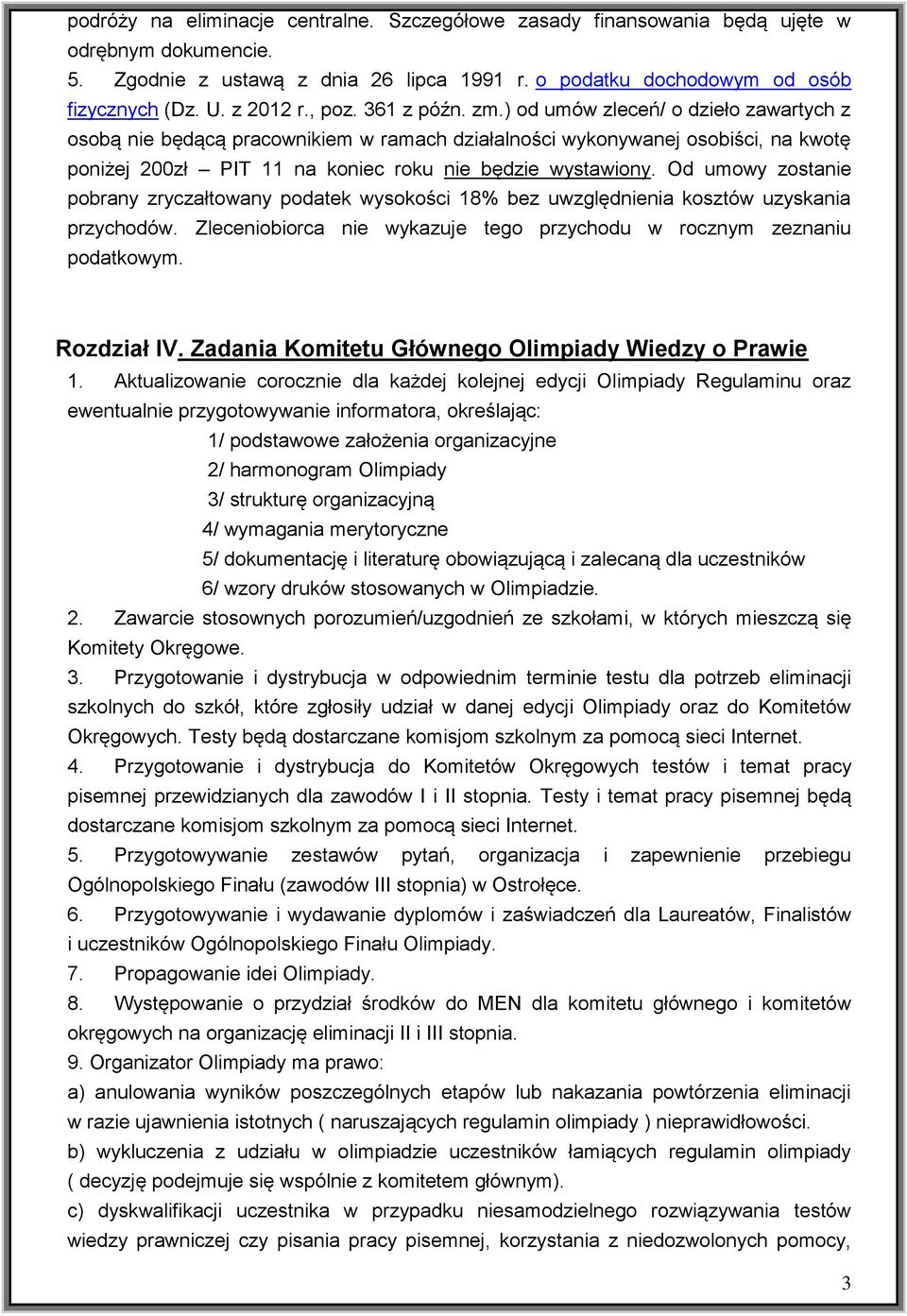 ) od umów zleceń/ o dzieło zawartych z osobą nie będącą pracownikiem w ramach działalności wykonywanej osobiści, na kwotę poniżej 200zł PIT 11 na koniec roku nie będzie wystawiony.