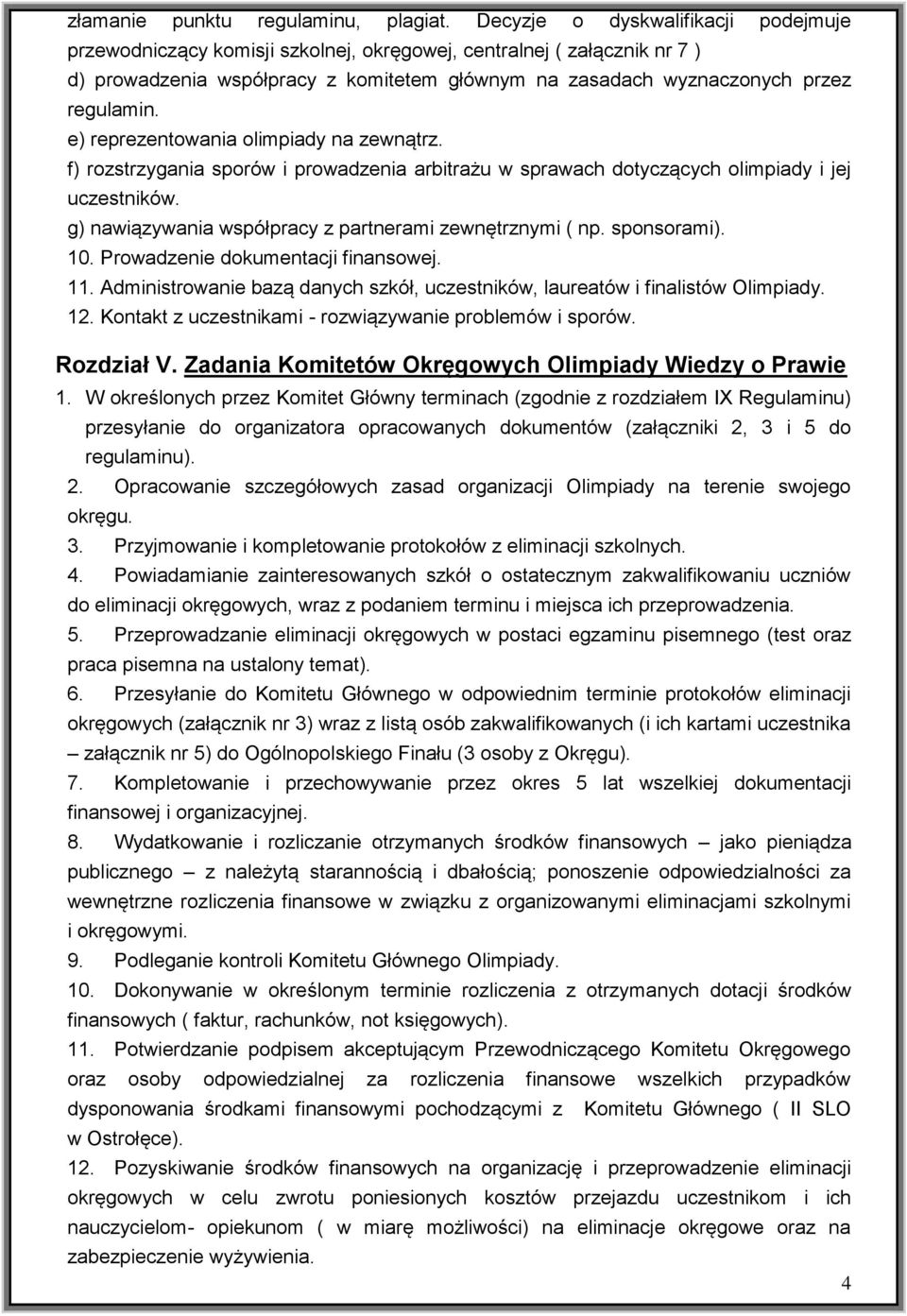 e) reprezentowania olimpiady na zewnątrz. f) rozstrzygania sporów i prowadzenia arbitrażu w sprawach dotyczących olimpiady i jej uczestników. g) nawiązywania współpracy z partnerami zewnętrznymi ( np.