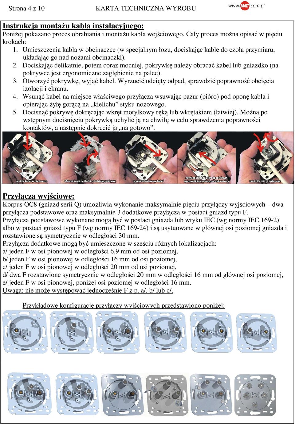 Dociskając delikatnie, potem coraz mocniej, pokrywkę należy obracać kabel lub gniazdko (na pokrywce jest ergonomiczne zagłębienie na palec). 3. Otworzyć pokrywkę, wyjąć kabel.