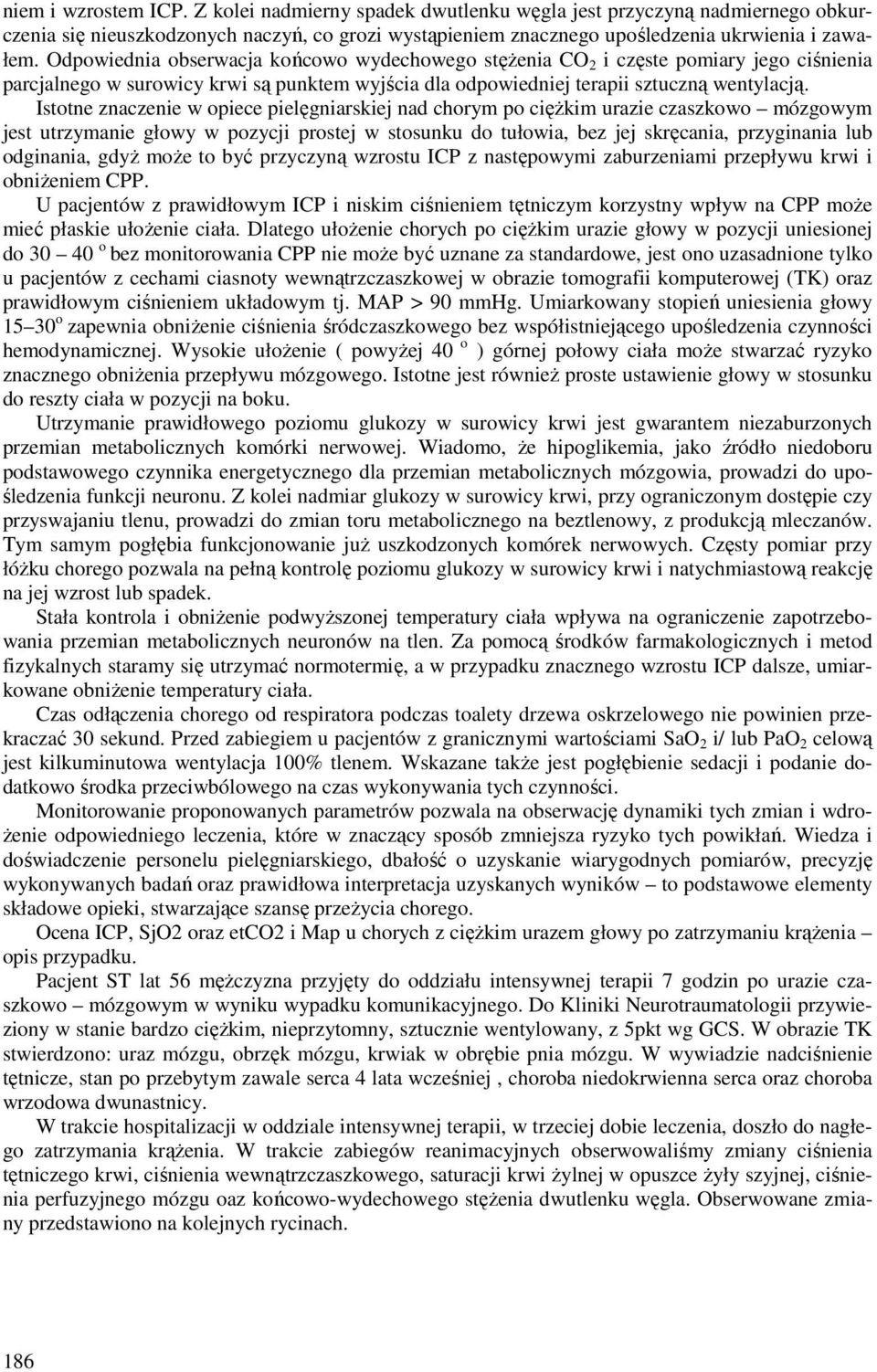 Istotne znaczenie w opiece pielęgniarskiej nad chorym po ciężkim urazie czaszkowo mózgowym jest utrzymanie głowy w pozycji prostej w stosunku do tułowia, bez jej skręcania, przyginania lub odginania,