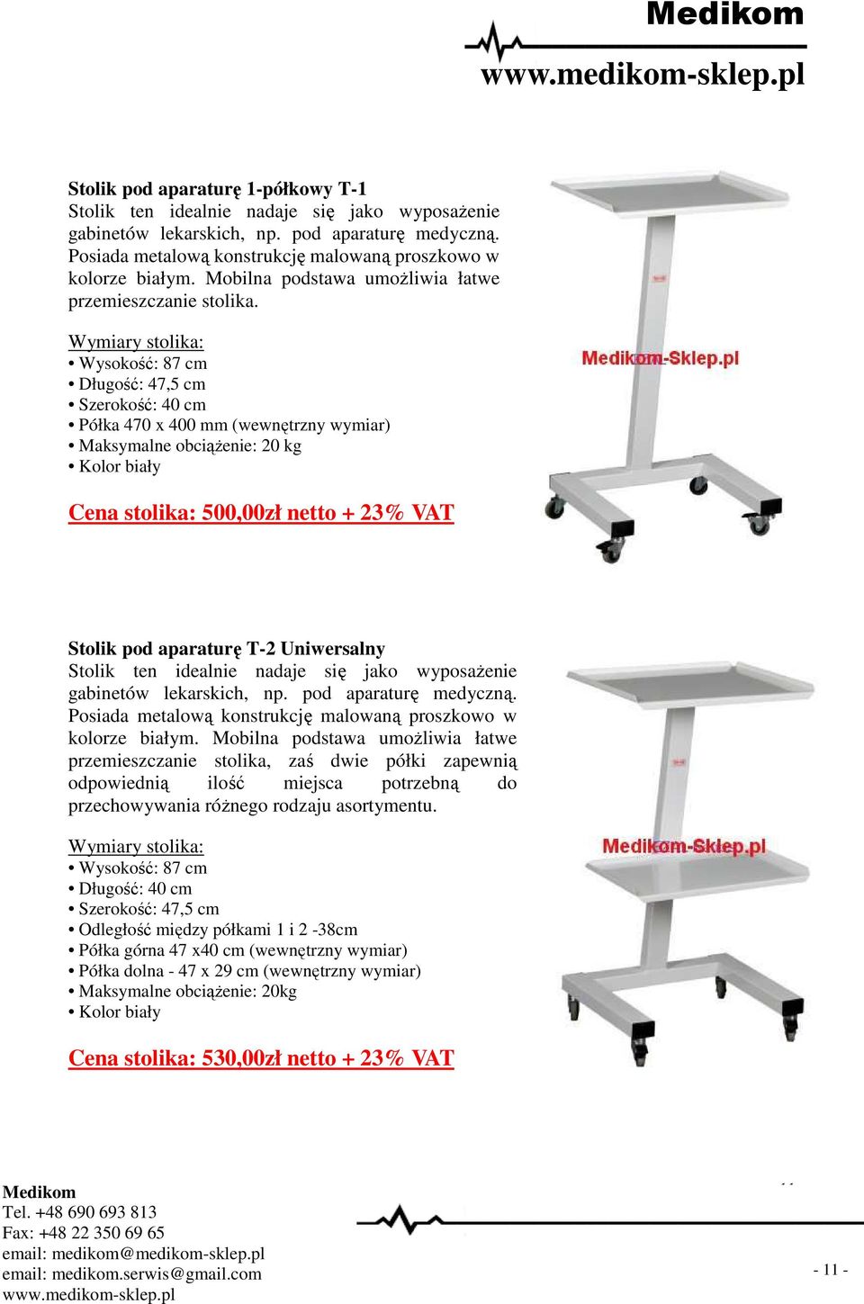 Wymiary stolika: Wysokość: 87 cm Długość: 47,5 cm Szerokość: 40 cm Półka 470 x 400 mm (wewnętrzny wymiar) Maksymalne obciążenie: 20 kg Kolor biały Cena stolika: 500,00zł netto + 23% VAT Stolik pod