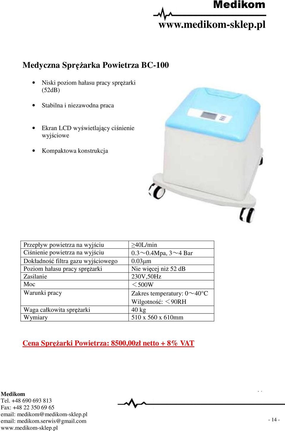 hałasu pracy sprężarki Zasilanie Moc Warunki pracy Waga całkowita sprężarki Wymiary 40L/min 0.3~0.4Mpa, 3~4 Bar 0.