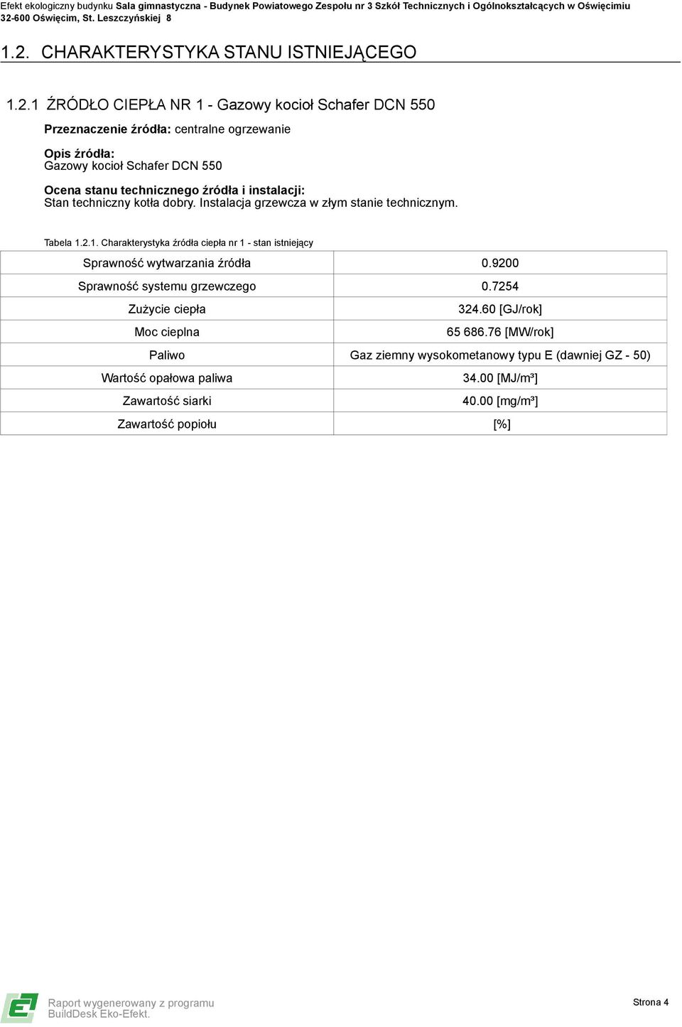 2.1. Charakterystyka źródła ciepła nr 1 - stan istniejący Sprawność wytwarzania źródła 0.9200 Sprawność systemu grzewczego 0.7254 Zużycie ciepła 324.