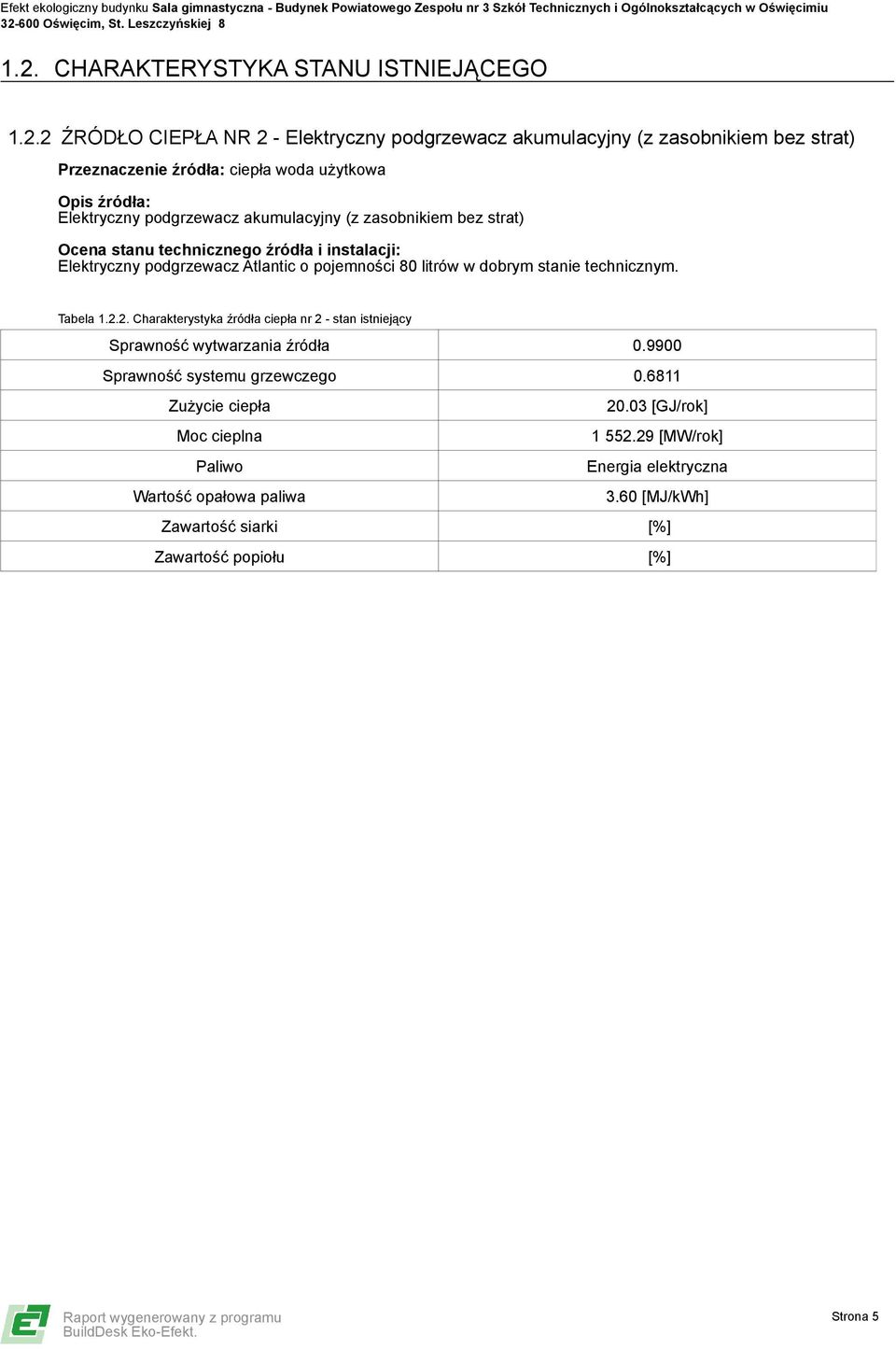 litrów w dobrym stanie technicznym. Tabela 1.2.2. Charakterystyka źródła ciepła nr 2 - stan istniejący Sprawność wytwarzania źródła 0.9900 Sprawność systemu grzewczego 0.