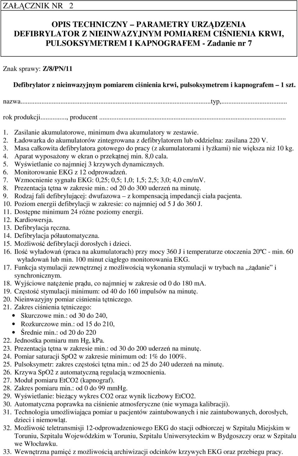 Masa całkowita defibrylatora gotowego do pracy (z akumulatorami i łyŝkami) nie większa niŝ 10 kg. 4. Aparat wyposaŝony w ekran o przekątnej min. 8,0 cala. 5.