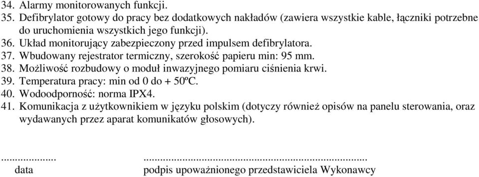 Układ monitorujący zabezpieczony przed impulsem defibrylatora. 37. Wbudowany rejestrator termiczny, szerokość papieru min: 95 mm. 38.