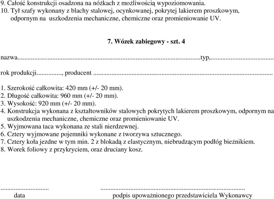 Szerokość całkowita: 420 mm (+/- 20 mm). 2. Długość całkowita: 960 mm (+/- 20 mm). 3. Wysokość: 920 mm (+/- 20 mm). 4. Konstrukcja wykonana z kształtowników stalowych pokrytych lakierem proszkowym, odpornym na uszkodzenia mechaniczne, chemiczne oraz promieniowanie UV.