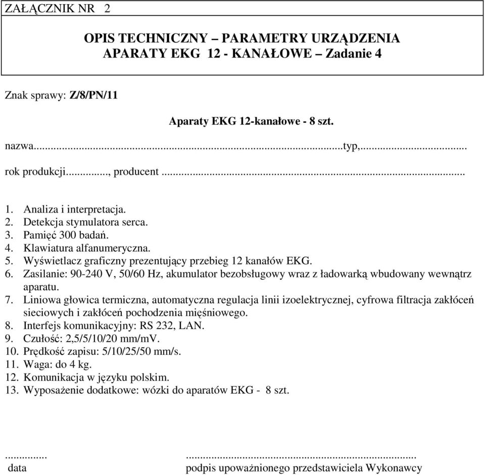 Liniowa głowica termiczna, automatyczna regulacja linii izoelektrycznej, cyfrowa filtracja zakłóceń sieciowych i zakłóceń pochodzenia mięśniowego. 8. Interfejs komunikacyjny: RS 232, LAN. 9.