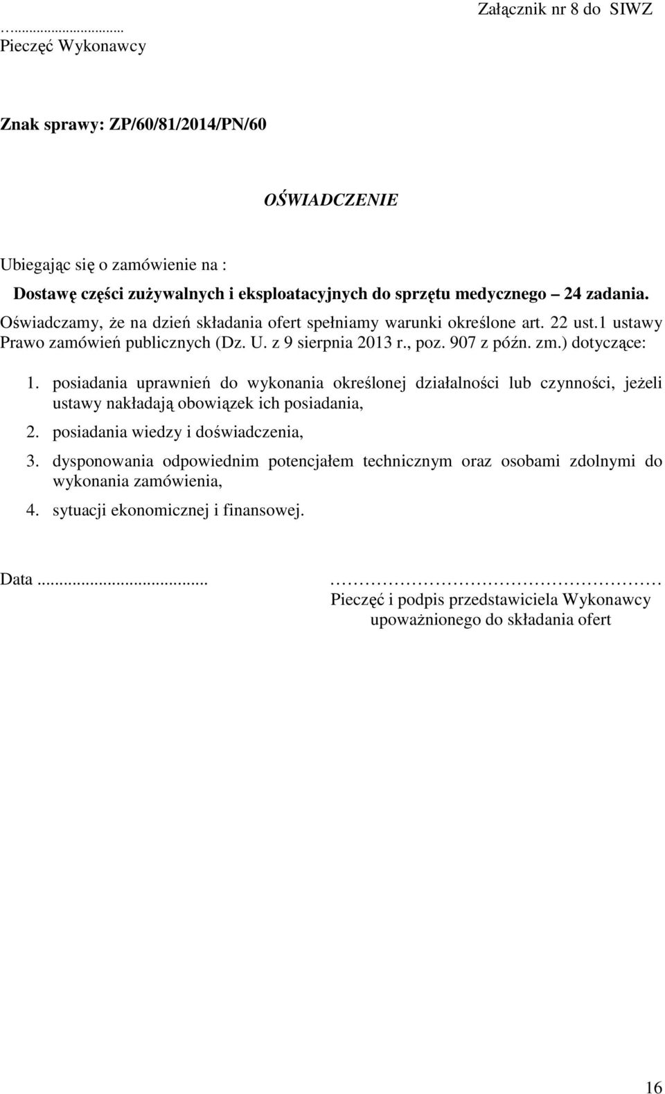 ) dotyczące: 1. posiadania uprawnień do wykonania określonej działalności lub czynności, jeŝeli ustawy nakładają obowiązek ich posiadania, 2. posiadania wiedzy i doświadczenia, 3.