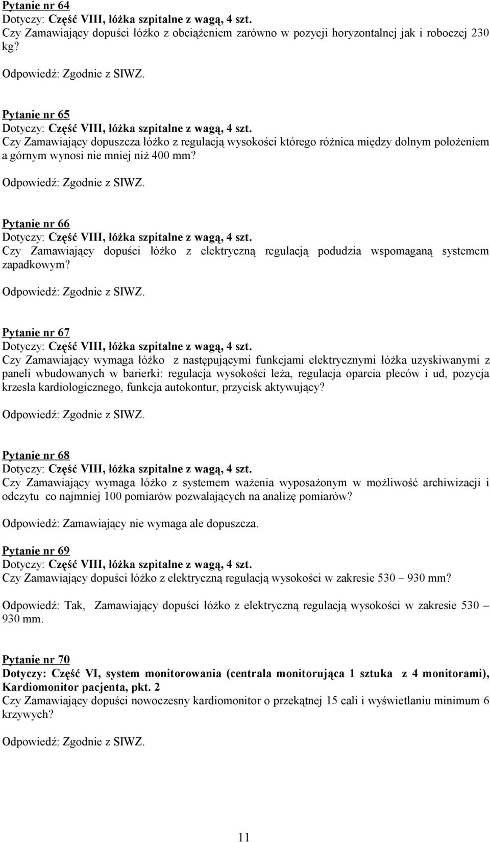 Pytanie nr 66 Czy Zamawiający dopuści łóżko z elektryczną regulacją podudzia wspomaganą systemem zapadkowym?