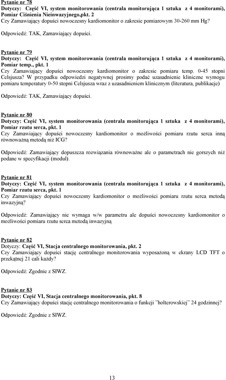 Pytanie nr 79 Dotyczy: Część VI, system monitorowania (centrala monitorująca 1 sztuka z 4 monitorami), Pomiar temp., pkt. 1 Czy Zamawiający dopuści nowoczesny kardiomonitor o zakresie pomiaru temp.