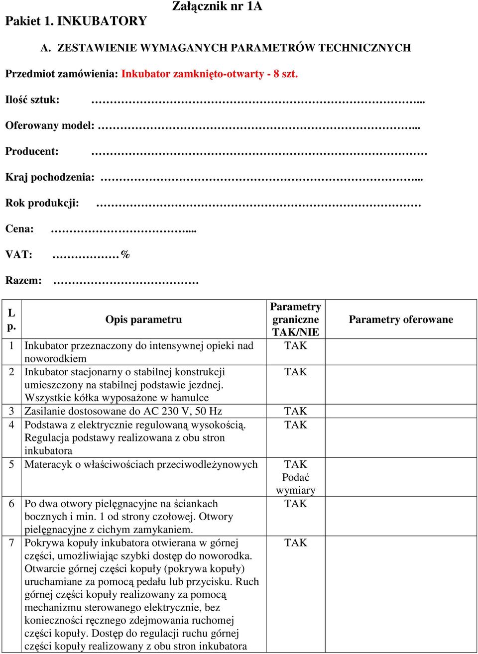 Opis parametru graniczne /NIE 1 Inkubator przeznaczony do intensywnej opieki nad noworodkiem 2 Inkubator stacjonarny o stabilnej konstrukcji umieszczony na stabilnej podstawie jezdnej.