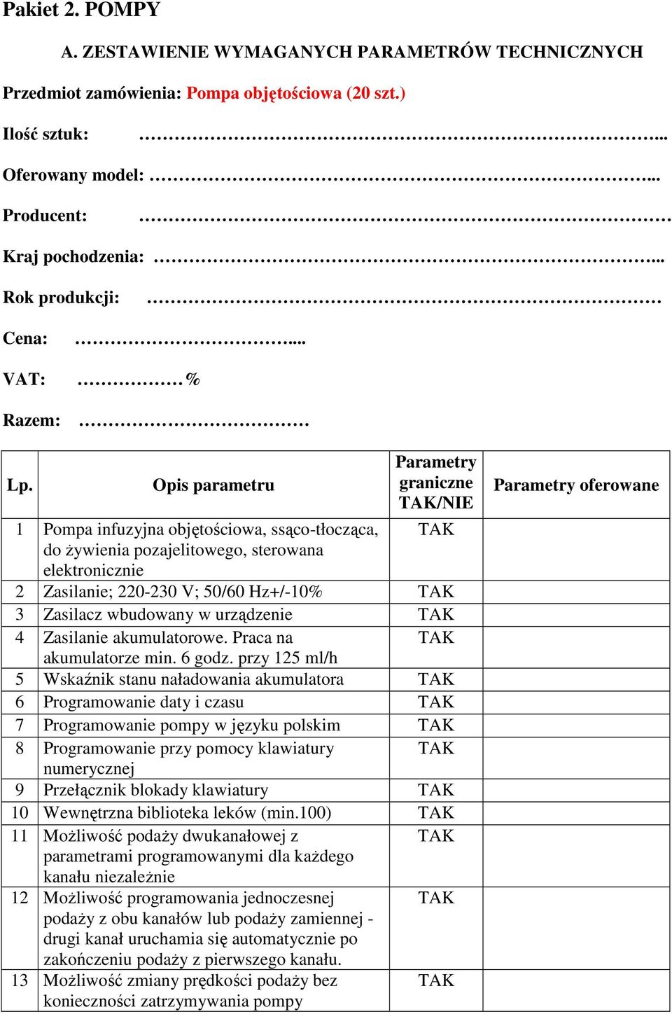 Opis parametru graniczne /NIE 1 Pompa infuzyjna objętościowa, ssąco-tłocząca, do żywienia pozajelitowego, sterowana elektronicznie 2 Zasilanie; 220-230 V; 50/60 Hz+/-10% 3 Zasilacz wbudowany w