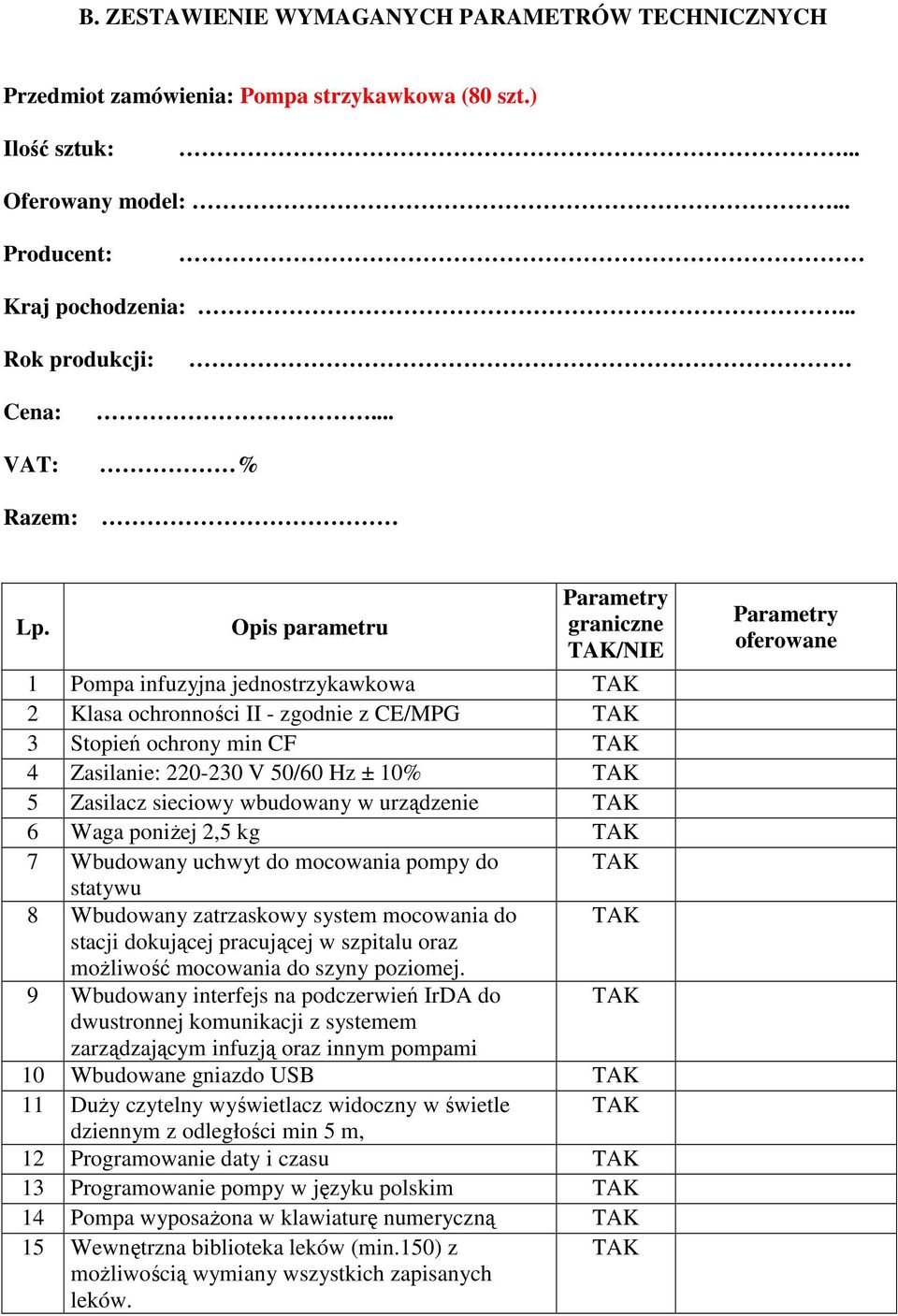 Opis parametru graniczne /NIE 1 Pompa infuzyjna jednostrzykawkowa 2 Klasa ochronności II - zgodnie z CE/MPG 3 Stopień ochrony min CF 4 Zasilanie: 220-230 V 50/60 Hz ± 10% 5 Zasilacz sieciowy