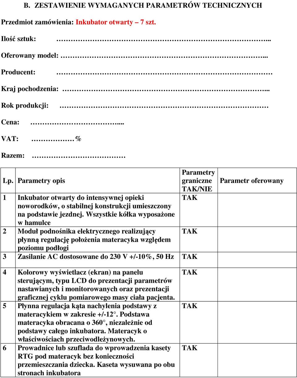 Wszystkie kółka wyposażone w hamulce 2 Moduł podnośnika elektrycznego realizujący płynną regulację położenia materacyka względem poziomu podłogi graniczne /NIE 3 Zasilanie AC dostosowane do 230 V