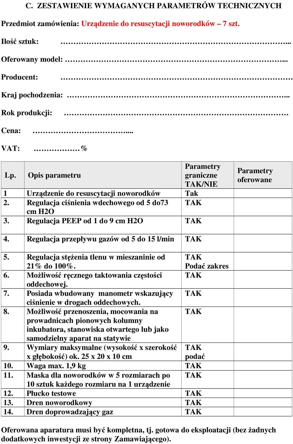 Regulacja PEEP od 1 do 9 cm H2O oferowane 4. Regulacja przepływu gazów od 5 do 15 l/min 5. Regulacja stężenia tlenu w mieszaninie od 21% do 100%. Podać zakres 6.