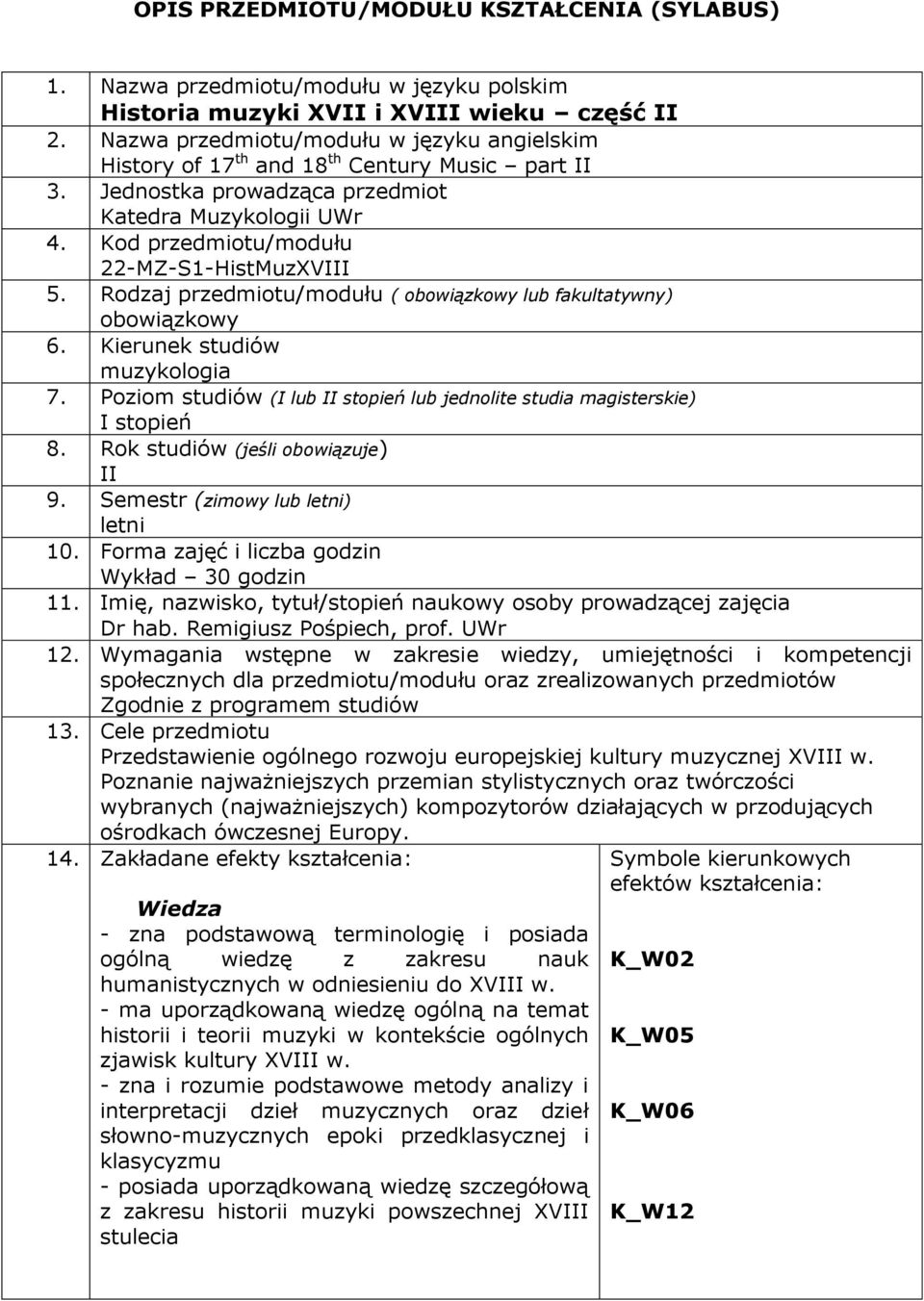 Rodzaj przedmiotu/modułu ( obowiązkowy lub fakultatywny) obowiązkowy 6. Kierunek studiów muzykologia 7. Poziom studiów (I lub II stopień lub jednolite studia magisterskie) I stopień 8.