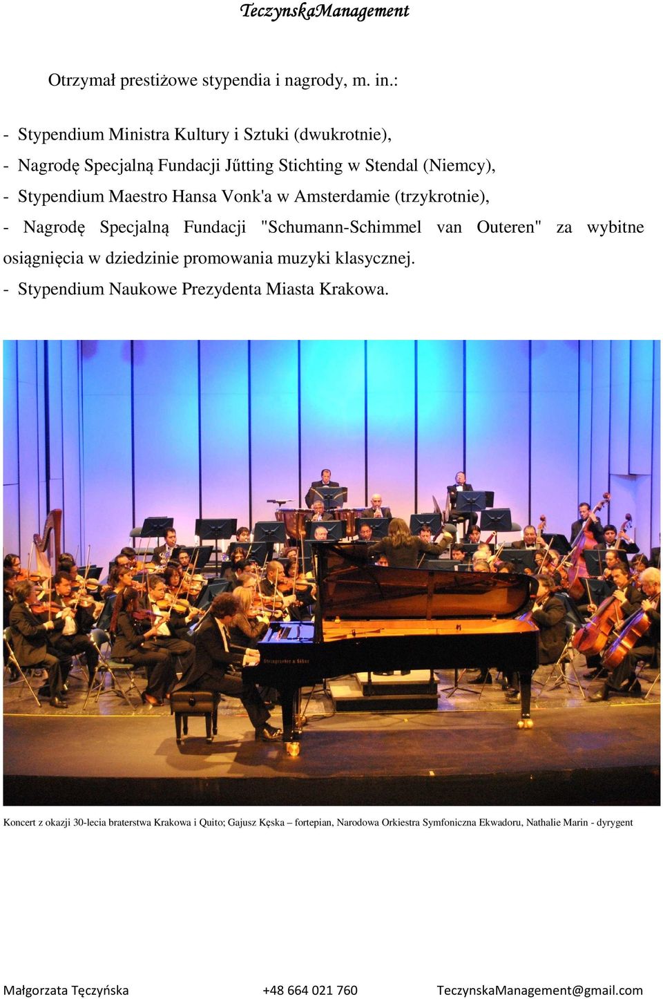 Maestro Hansa Vonk'a w Amsterdamie (trzykrotnie), - Nagrodę Specjalną Fundacji "Schumann-Schimmel van Outeren" za wybitne osiągnięcia w