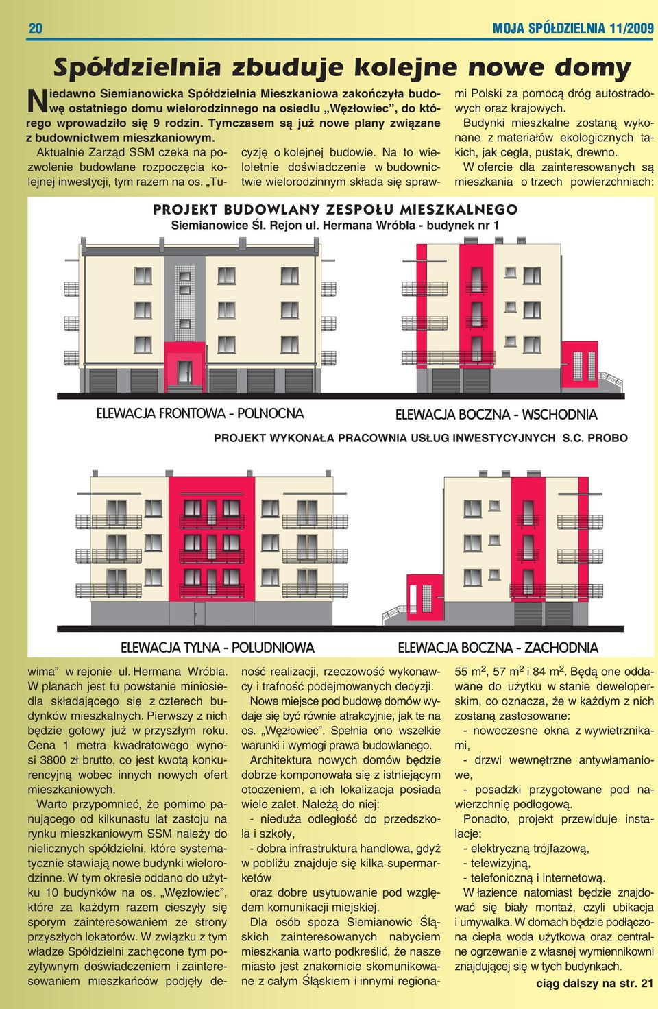 Hermana Wróbla - budynek nr 1 ność realizacji, rzeczowość wykonawcy i trafność podejmowanych decyzji. Nowe miejsce pod budowę domów wydaje się być równie atrakcyjnie, jak te na os. Węzłowiec.