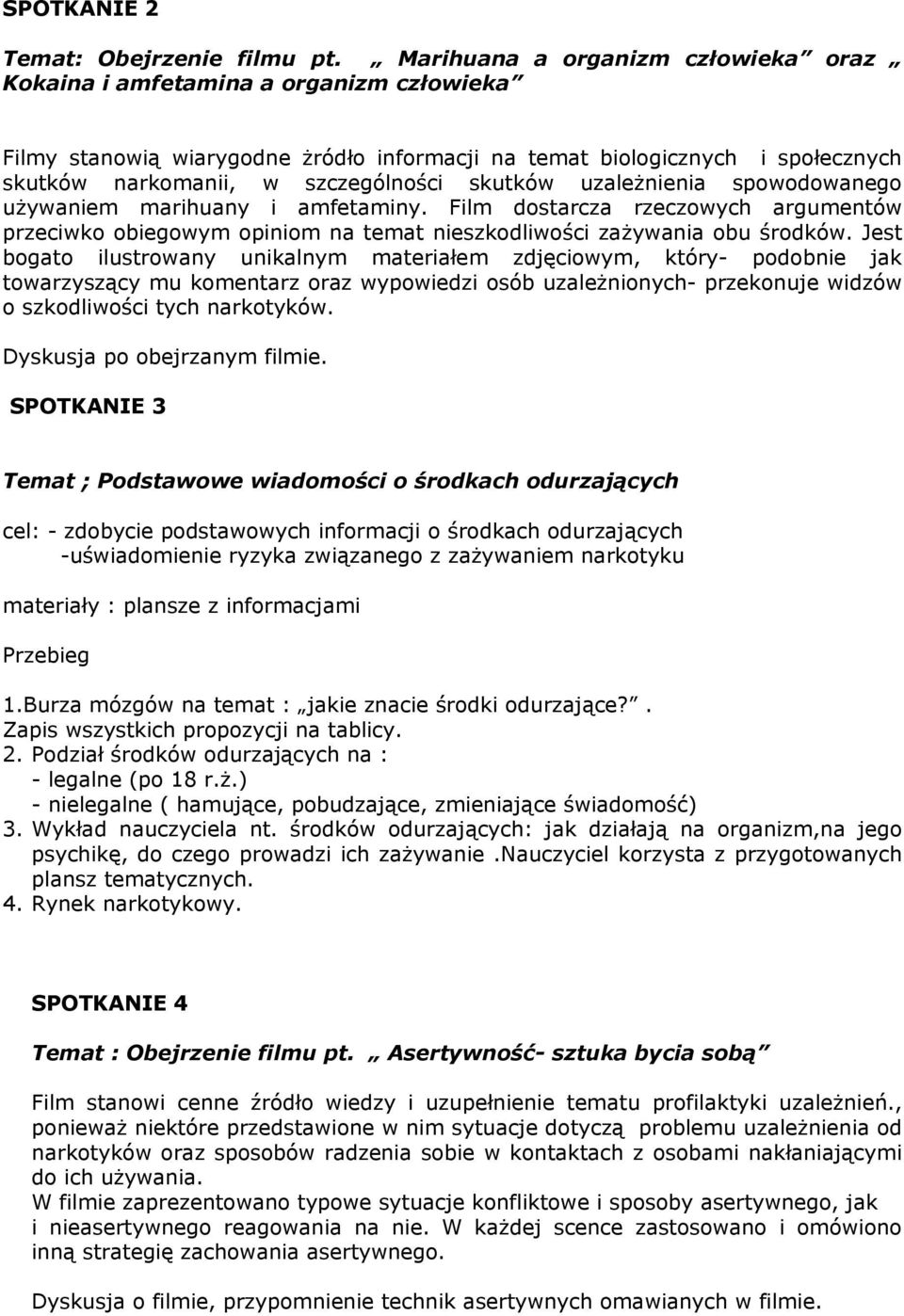 skutków uzależnienia spowodowanego używaniem marihuany i amfetaminy. Film dostarcza rzeczowych argumentów przeciwko obiegowym opiniom na temat nieszkodliwości zażywania obu środków.