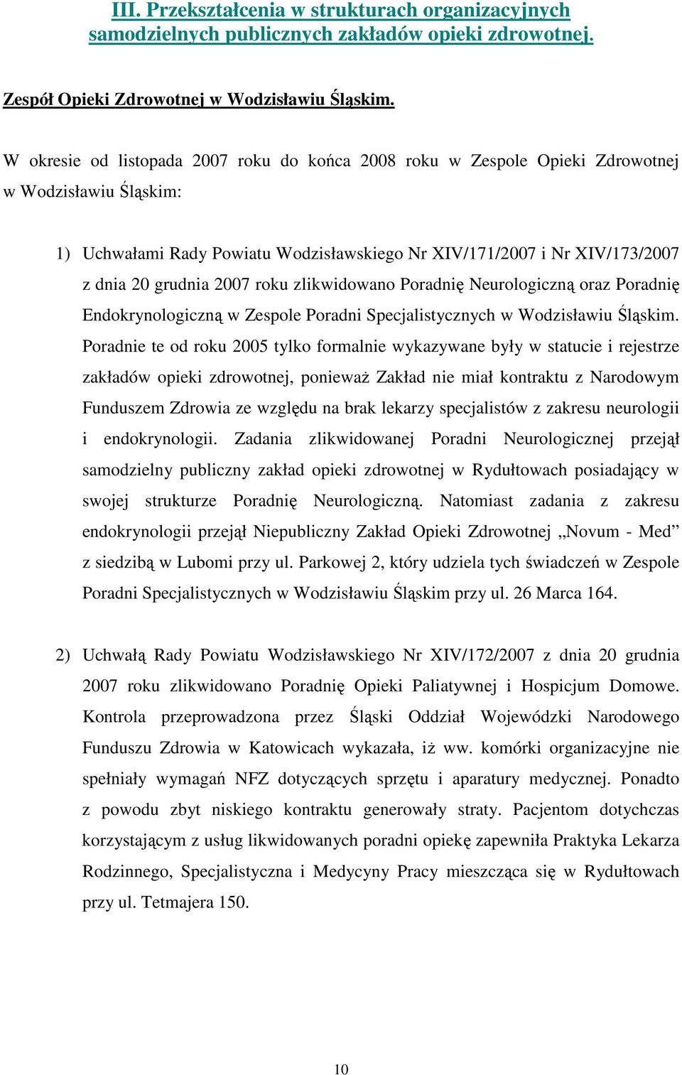 2007 roku zlikwidowano Poradnię Neurologiczną oraz Poradnię Endokrynologiczną w Zespole Poradni Specjalistycznych w Wodzisławiu Śląskim.