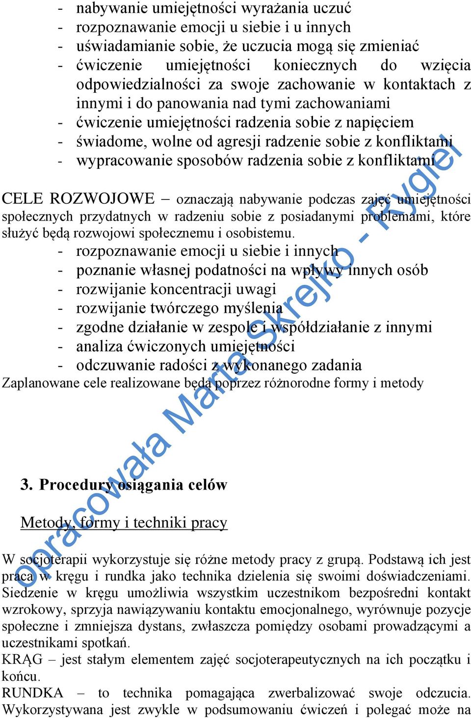 konfliktami - wypracowanie sposobów radzenia sobie z konfliktami CELE ROZWOJOWE oznaczają nabywanie podczas zajęć umiejętności społecznych przydatnych w radzeniu sobie z posiadanymi problemami, które