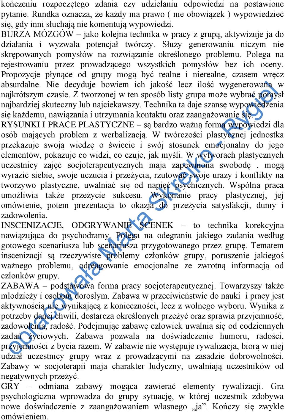 Polega na rejestrowaniu przez prowadzącego wszystkich pomysłów bez ich oceny. Propozycje płynące od grupy mogą być realne i nierealne, czasem wręcz absurdalne.